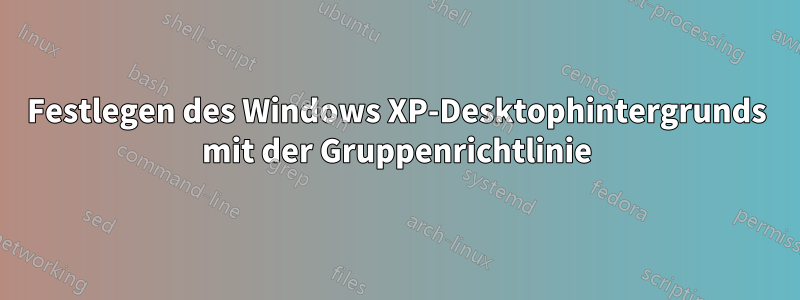 Festlegen des Windows XP-Desktophintergrunds mit der Gruppenrichtlinie