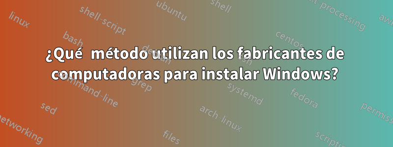 ¿Qué método utilizan los fabricantes de computadoras para instalar Windows?