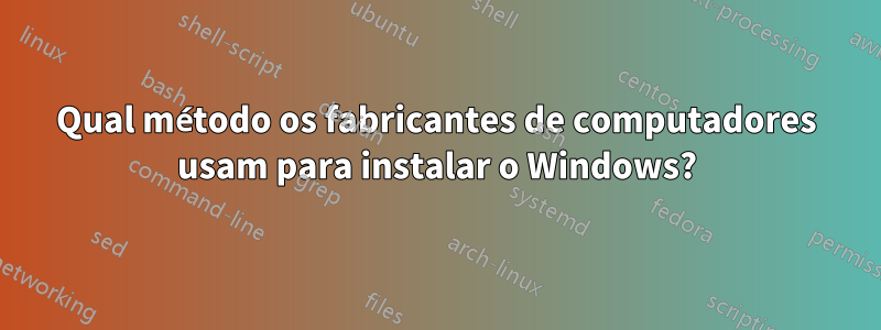 Qual método os fabricantes de computadores usam para instalar o Windows?