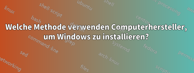 Welche Methode verwenden Computerhersteller, um Windows zu installieren?