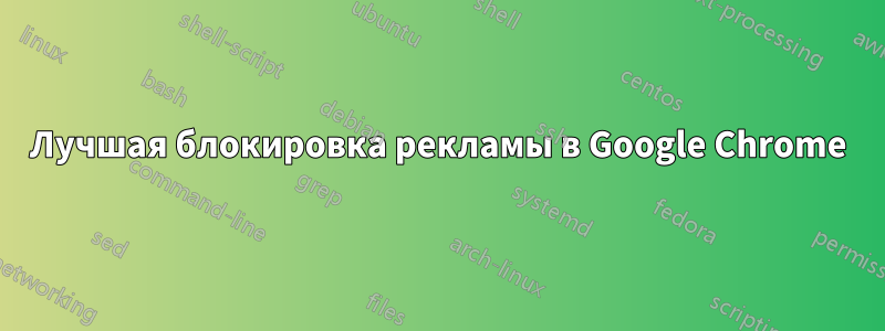 Лучшая блокировка рекламы в Google Chrome