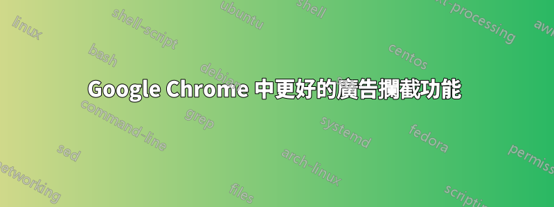 Google Chrome 中更好的廣告攔截功能