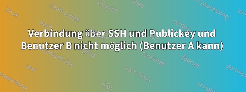 Verbindung über SSH und Publickey und Benutzer B nicht möglich (Benutzer A kann)