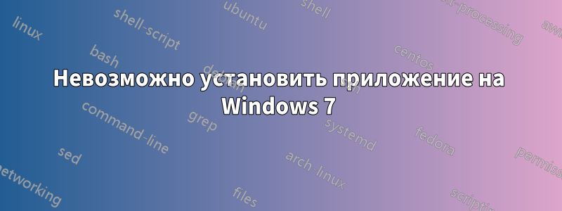 Невозможно установить приложение на Windows 7