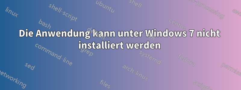 Die Anwendung kann unter Windows 7 nicht installiert werden