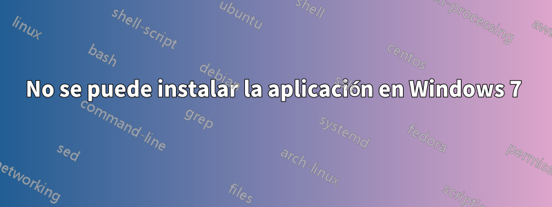 No se puede instalar la aplicación en Windows 7