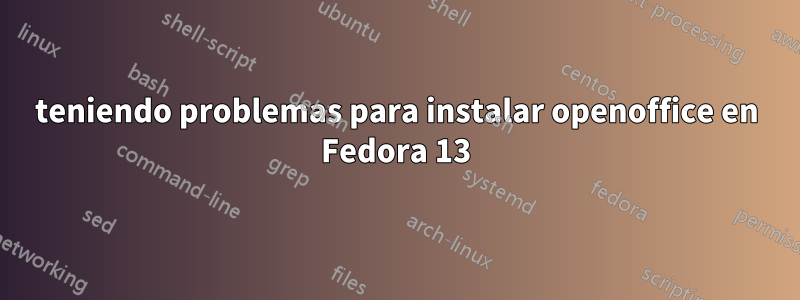 teniendo problemas para instalar openoffice en Fedora 13