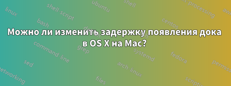 Можно ли изменить задержку появления дока в OS X на Mac?