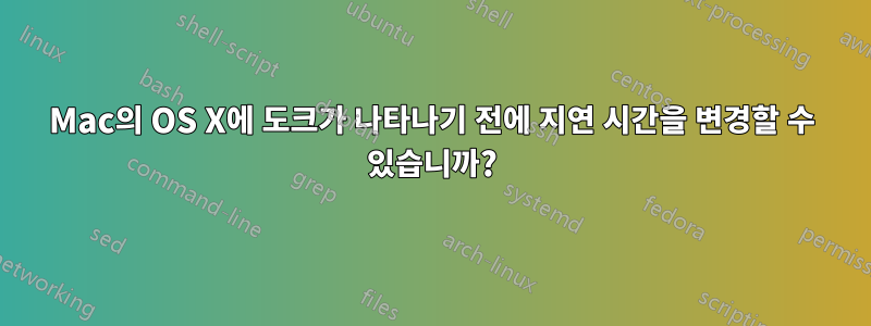 Mac의 OS X에 도크가 나타나기 전에 지연 시간을 변경할 수 있습니까?