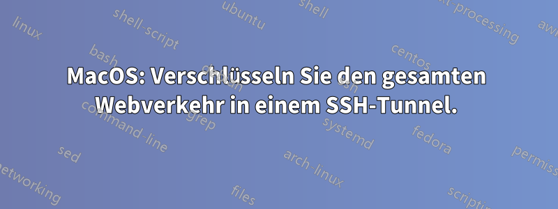 MacOS: Verschlüsseln Sie den gesamten Webverkehr in einem SSH-Tunnel.