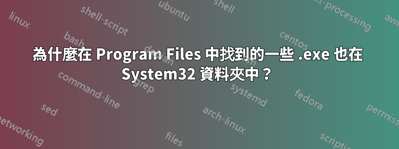 為什麼在 Program Files 中找到的一些 .exe 也在 System32 資料夾中？