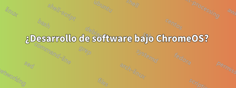 ¿Desarrollo de software bajo ChromeOS?