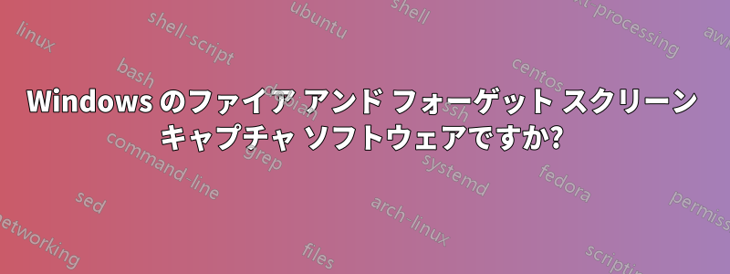 Windows のファイア アンド フォーゲット スクリーン キャプチャ ソフトウェアですか?