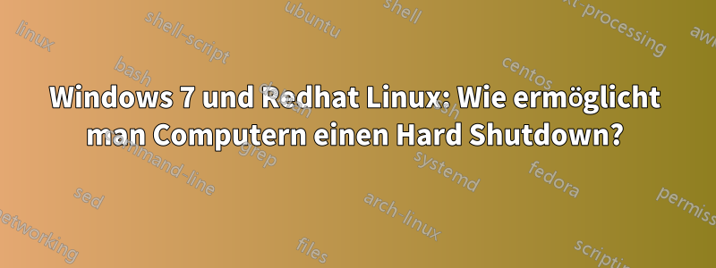 Windows 7 und Redhat Linux: Wie ermöglicht man Computern einen Hard Shutdown?