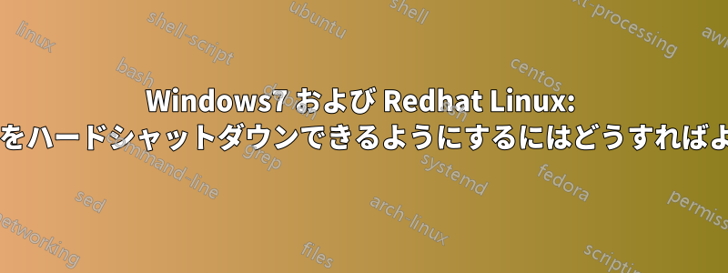 Windows7 および Redhat Linux: コンピューターをハードシャットダウンできるようにするにはどうすればよいでしょうか?