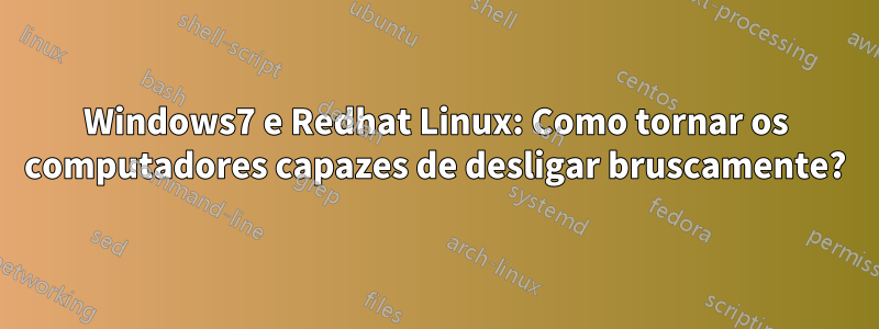 Windows7 e Redhat Linux: Como tornar os computadores capazes de desligar bruscamente?