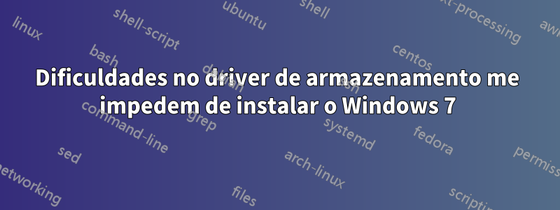 Dificuldades no driver de armazenamento me impedem de instalar o Windows 7