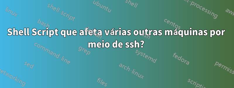 Shell Script que afeta várias outras máquinas por meio de ssh?