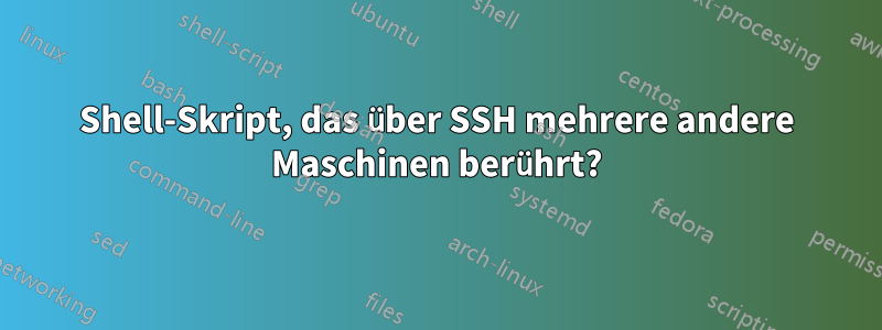 Shell-Skript, das über SSH mehrere andere Maschinen berührt?