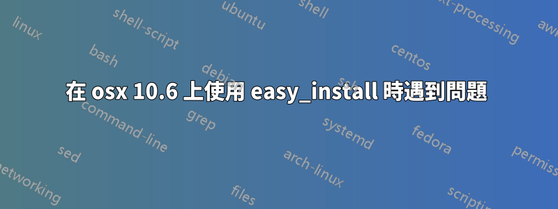 在 osx 10.6 上使用 easy_install 時遇到問題