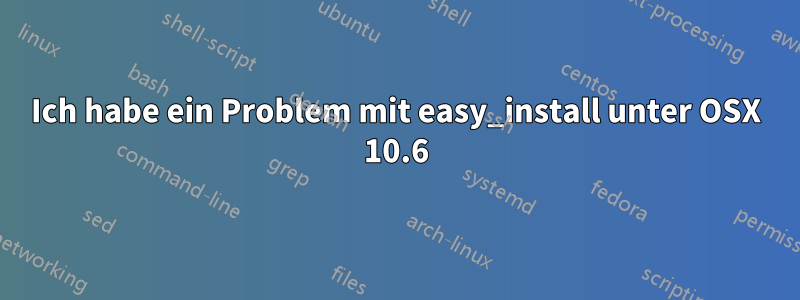 Ich habe ein Problem mit easy_install unter OSX 10.6