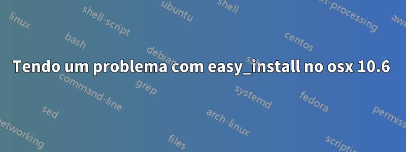 Tendo um problema com easy_install no osx 10.6