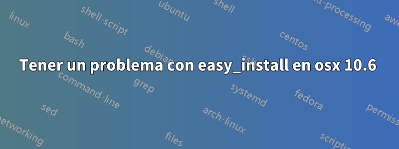 Tener un problema con easy_install en osx 10.6