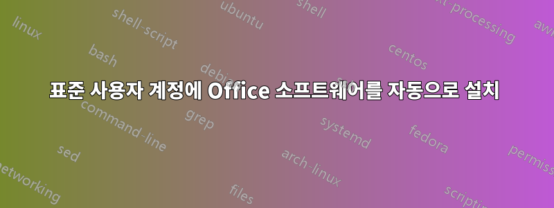 표준 사용자 계정에 Office 소프트웨어를 자동으로 설치