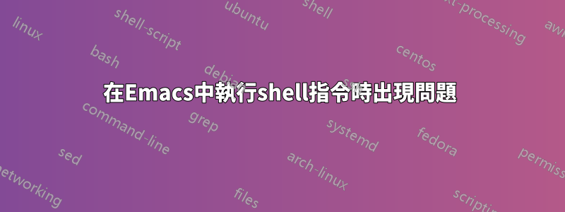 在Emacs中執行shell指令時出現問題