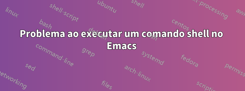 Problema ao executar um comando shell no Emacs