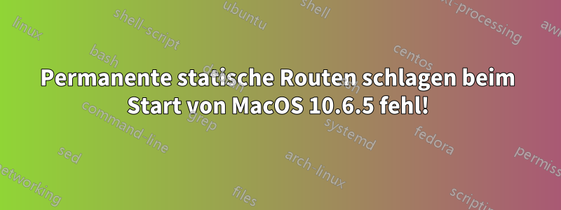 Permanente statische Routen schlagen beim Start von MacOS 10.6.5 fehl!