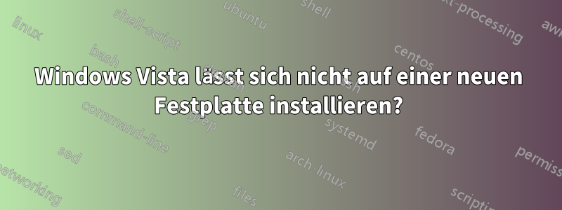 Windows Vista lässt sich nicht auf einer neuen Festplatte installieren?