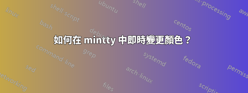 如何在 mintty 中即時變更顏色？