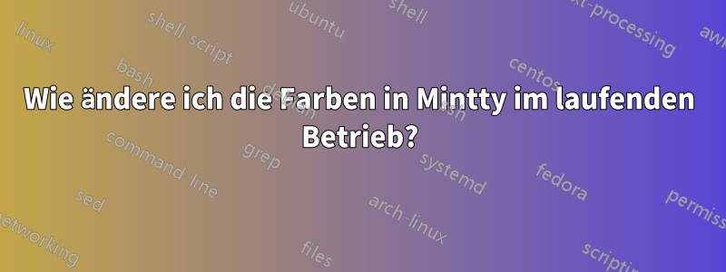 Wie ändere ich die Farben in Mintty im laufenden Betrieb?