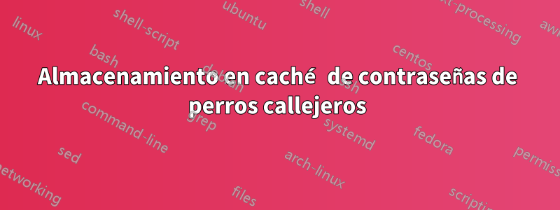 Almacenamiento en caché de contraseñas de perros callejeros