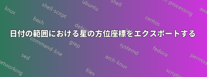 日付の範囲における星の方位座標をエクスポートする