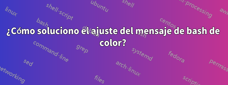 ¿Cómo soluciono el ajuste del mensaje de bash de color?