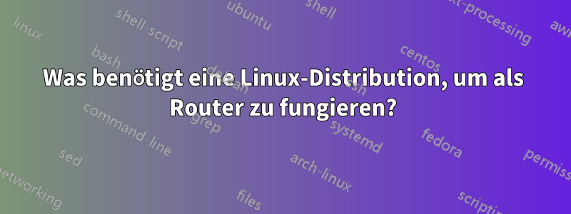 Was benötigt eine Linux-Distribution, um als Router zu fungieren?