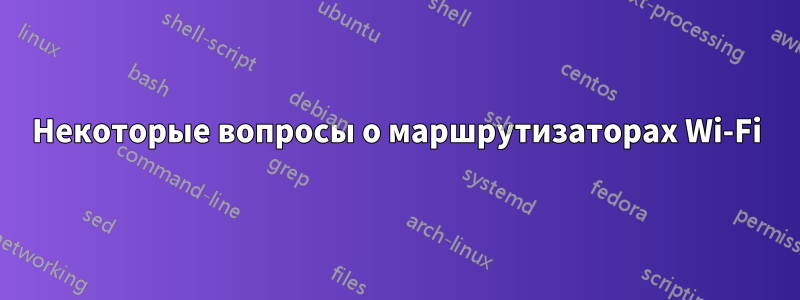 Некоторые вопросы о маршрутизаторах Wi-Fi