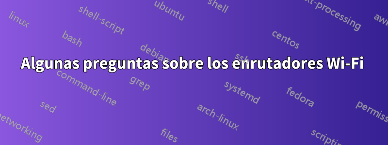 Algunas preguntas sobre los enrutadores Wi-Fi