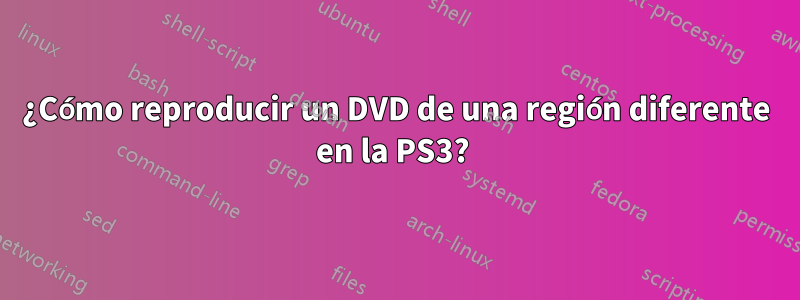 ¿Cómo reproducir un DVD de una región diferente en la PS3? 