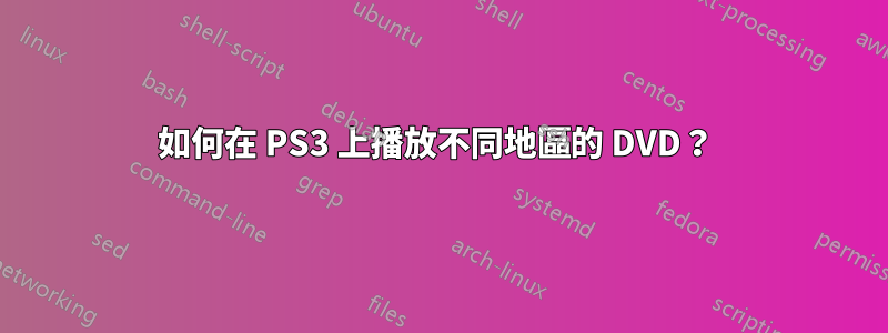 如何在 PS3 上播放不同地區的 DVD？ 