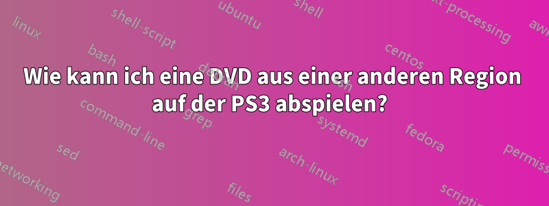 Wie kann ich eine DVD aus einer anderen Region auf der PS3 abspielen? 