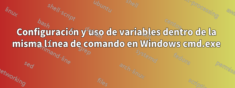 Configuración y uso de variables dentro de la misma línea de comando en Windows cmd.exe