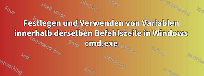 Festlegen und Verwenden von Variablen innerhalb derselben Befehlszeile in Windows cmd.exe