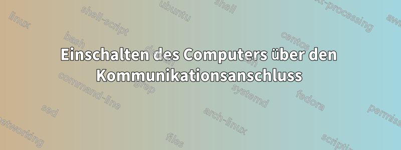 Einschalten des Computers über den Kommunikationsanschluss