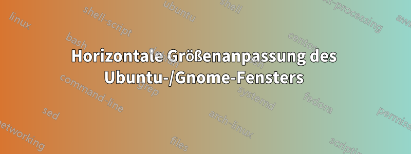 Horizontale Größenanpassung des Ubuntu-/Gnome-Fensters