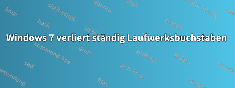 Windows 7 verliert ständig Laufwerksbuchstaben