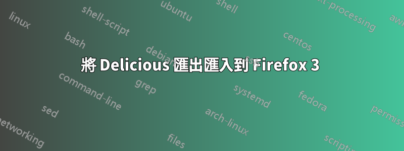 將 Delicious 匯出匯入到 Firefox 3