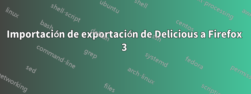 Importación de exportación de Delicious a Firefox 3